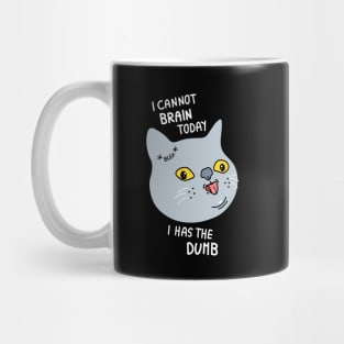 I cannot brain today I has the dumb Mug